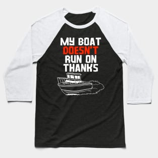 MY BOAT DOES'T RUN ON THANKS FUNNY BOATING YACHT BOATERS Baseball T-Shirt